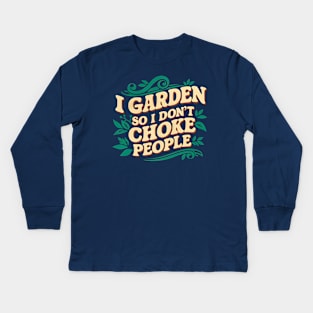 I Garden so I Don't Choke People | Gardening Kids Long Sleeve T-Shirt